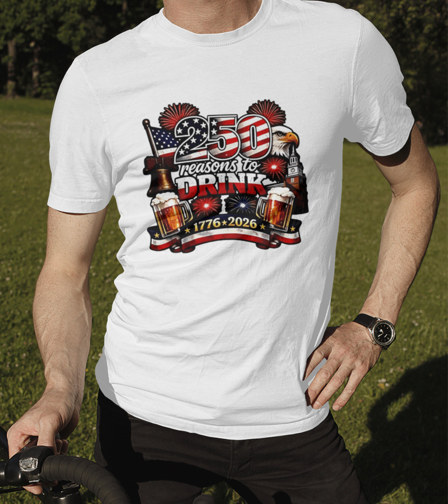 250 Reasons To Drink 1776 2026 American Flag Eagle Fireworks Celebration T-Shirt