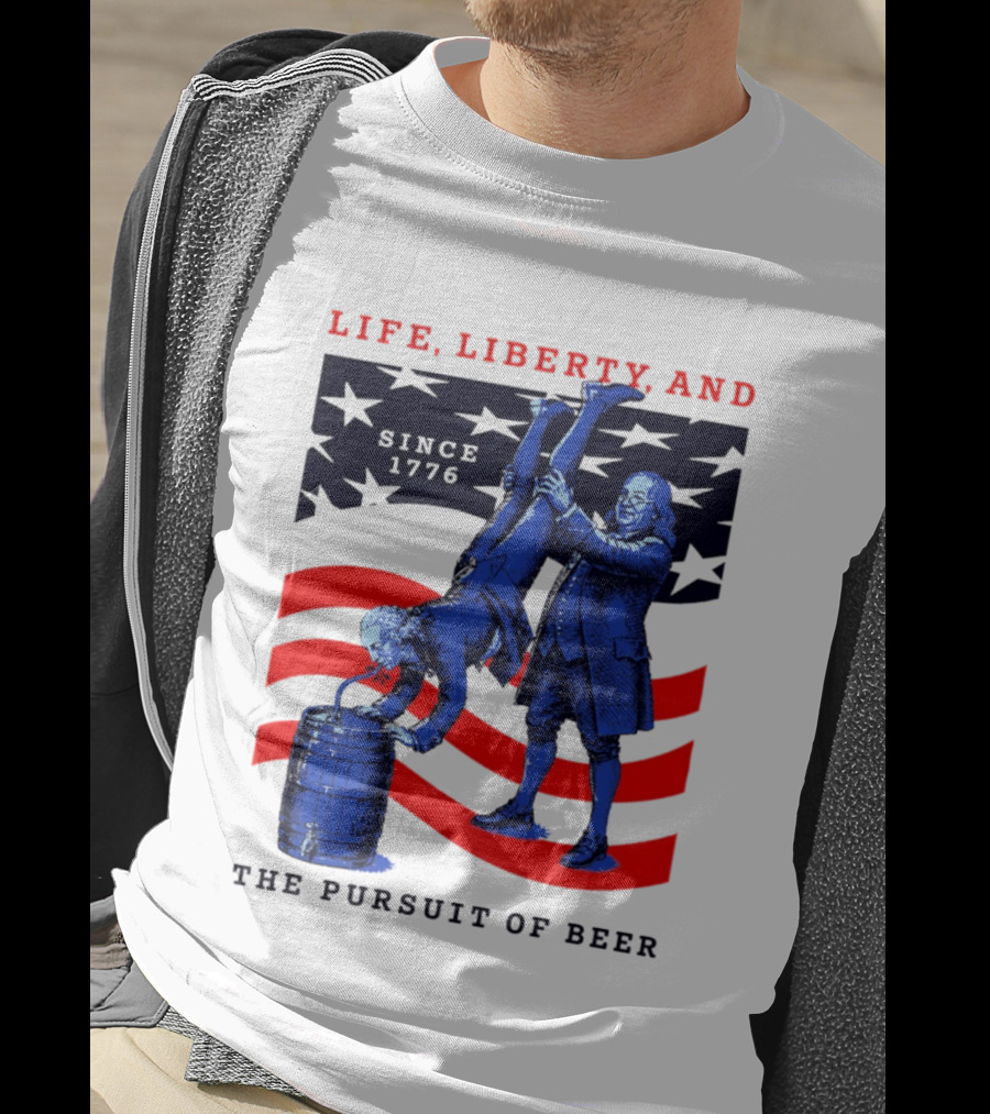 Life Liberty And The Pursuit Of Beer Since 1776 Patriotic Celebration American Flag T-Shirt