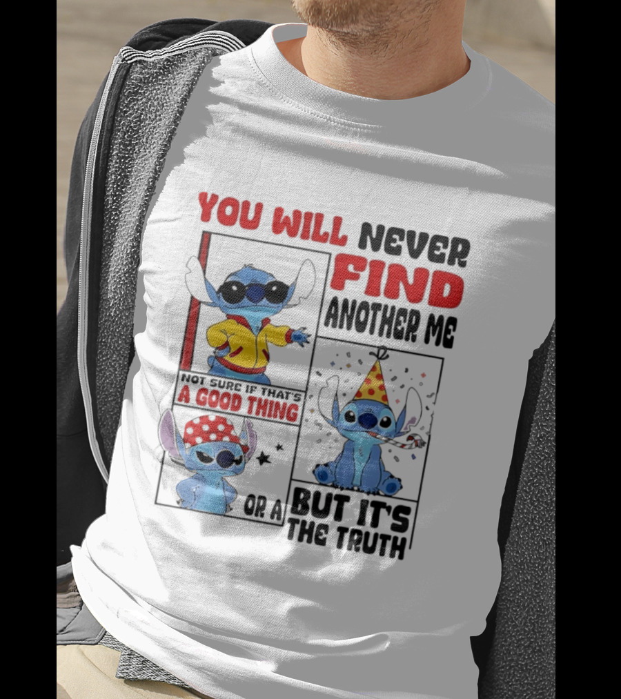 Lilo And Stitch You Will Never Find Another Me Not Sure If That's A Good Thing But It's The Truth T-Shirt