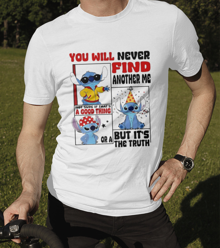 Lilo And Stitch You Will Never Find Another Me Not Sure If That's A Good Thing But It's The Truth T-Shirt
