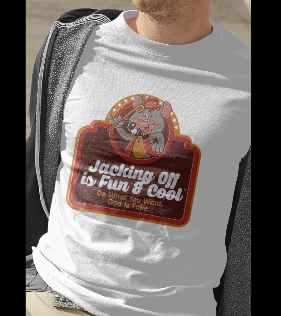 Chuck E Cheese Jacking Off Is Fun Do What You Want God Is Fake T-Shirt