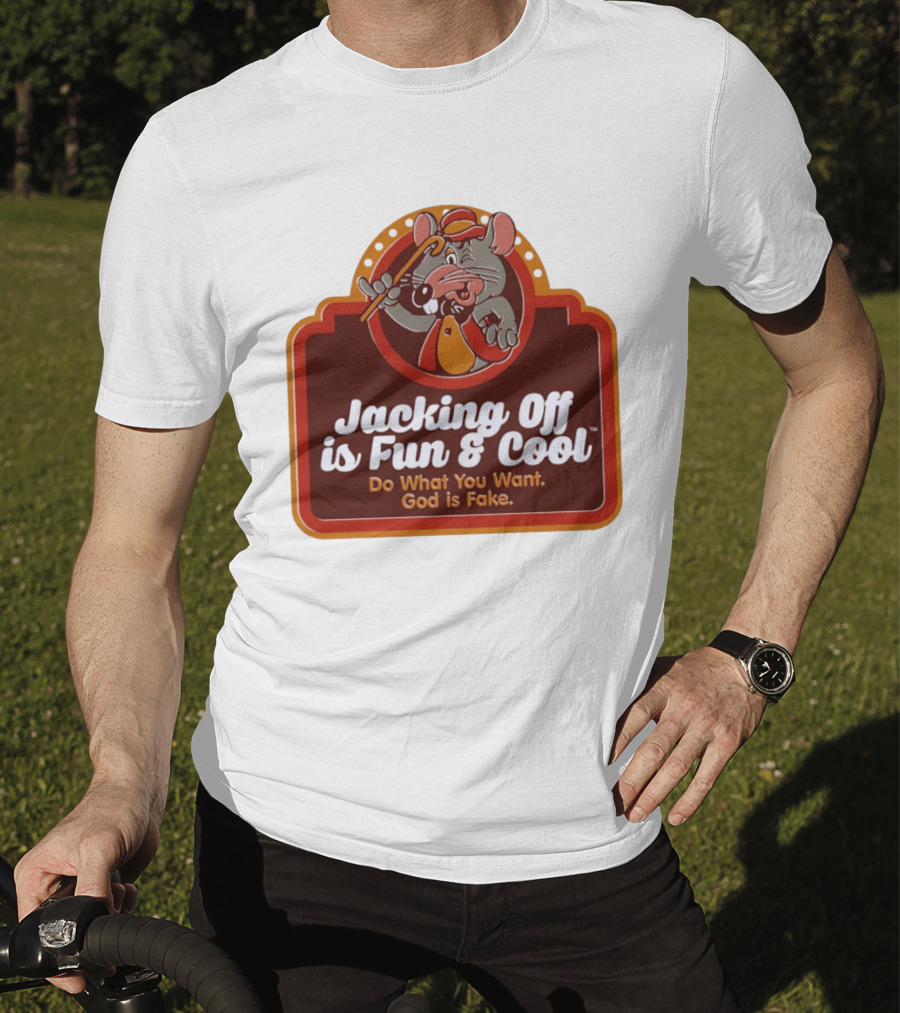 Chuck E Cheese Jacking Off Is Fun Do What You Want God Is Fake T-Shirt