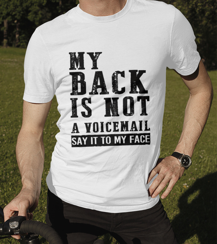 My Back Is Not A Voicemail Say It To My Face T-Shirt