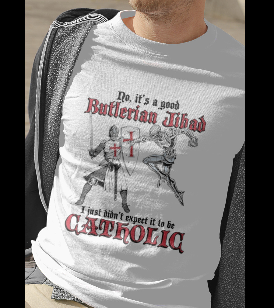 No It's A Good Butlerian Jihad I Just Didn't Expect It To Be Catholic Knight Duel T-Shirt