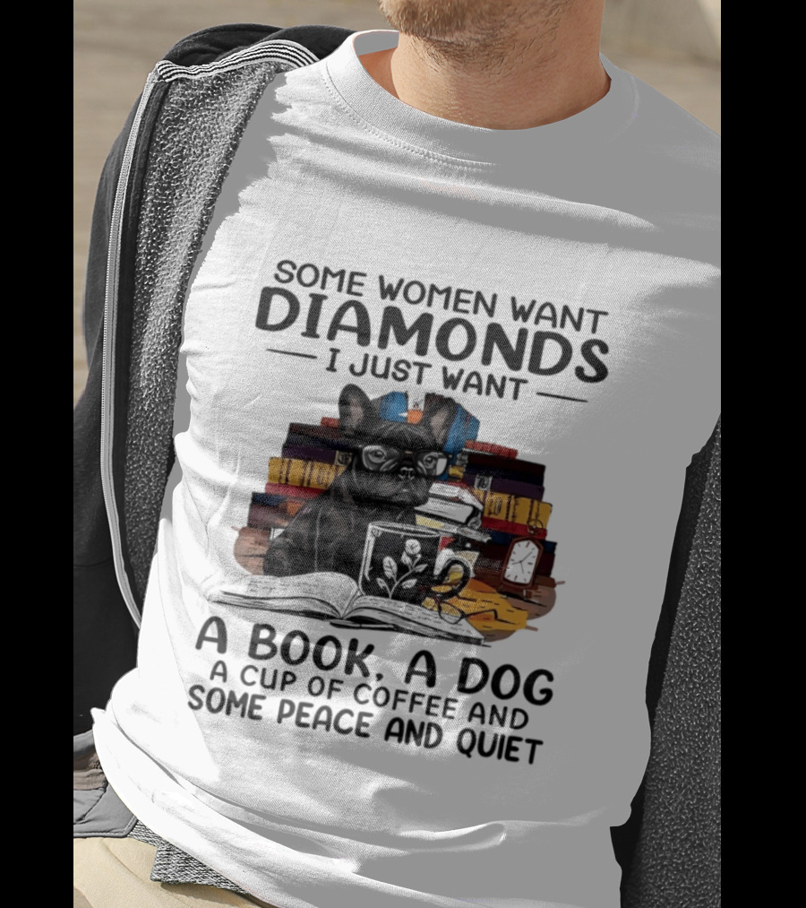 Some Women Want Diamonds I Just Want A Book A Dog A Cup Of Coffee And Some Peace And Quiet T-Shirt