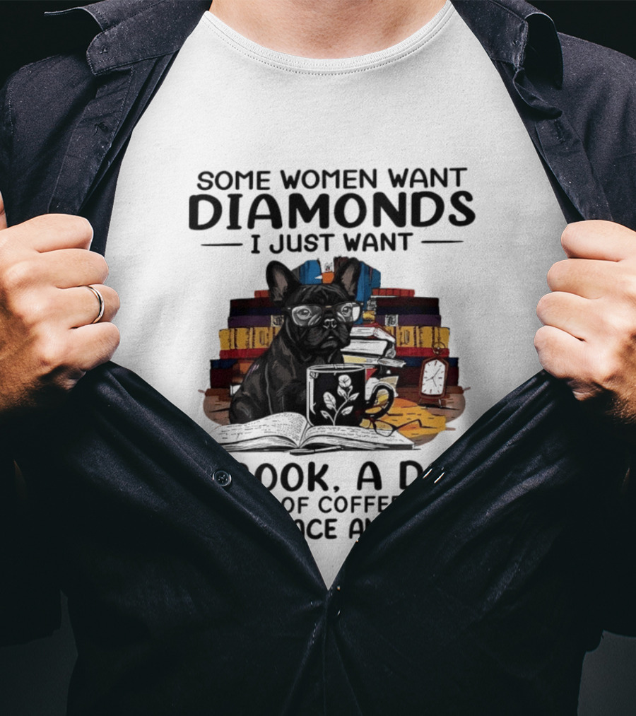 Some Women Want Diamonds I Just Want A Book A Dog A Cup Of Coffee And Some Peace And Quiet T-Shirt