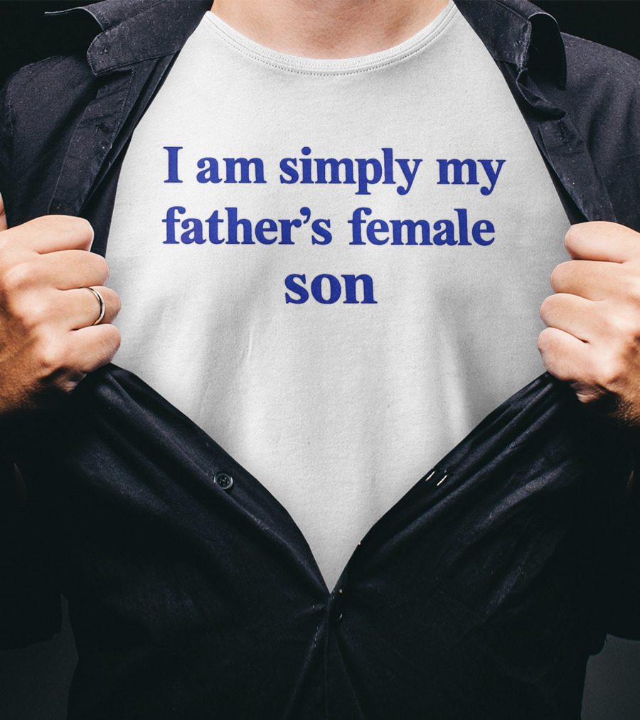 I Am Simply My Father's Female Son T-Shirt