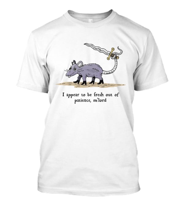 Rat I Appear To Be Fresh Out Of Patience M'lord Comic Sword Tail Drawing T-Shirt