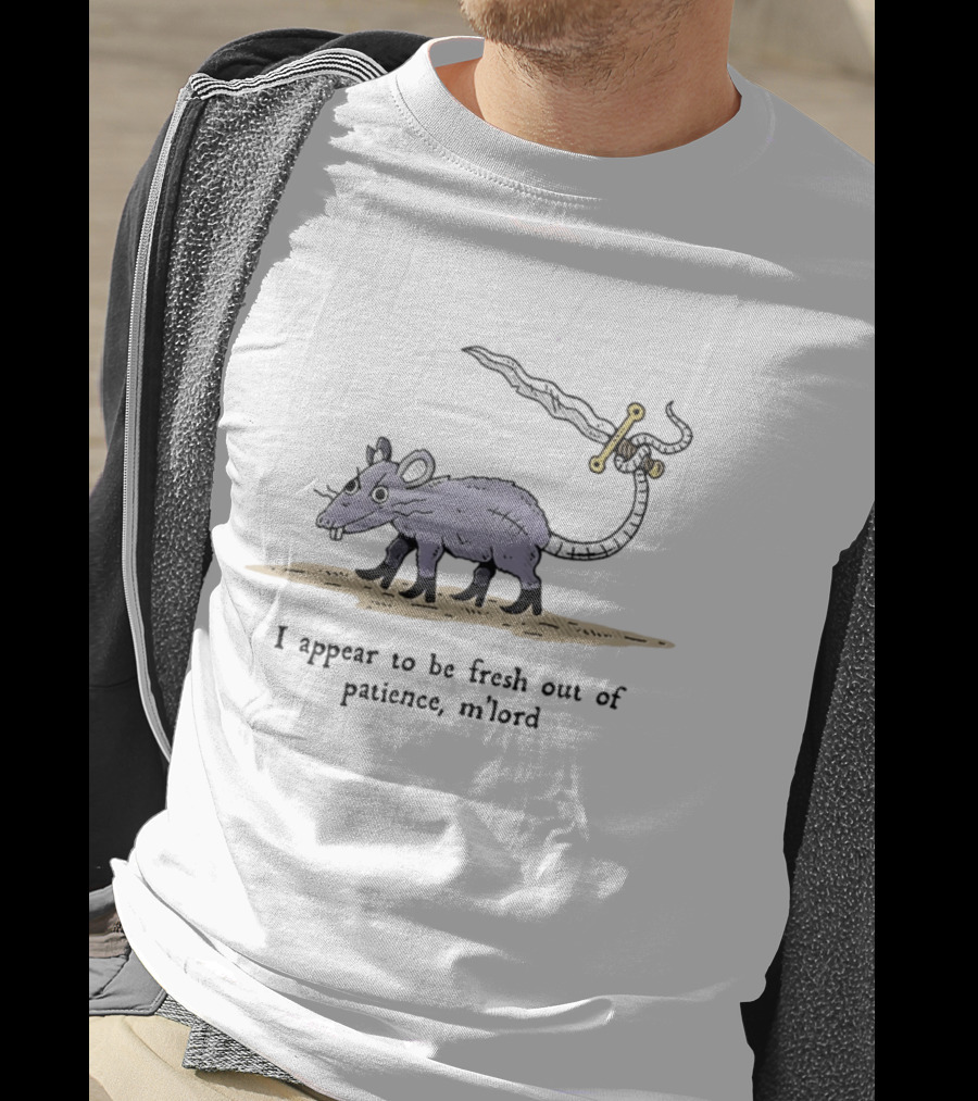 Rat I Appear To Be Fresh Out Of Patience M'lord Comic Sword Tail Drawing T-Shirt