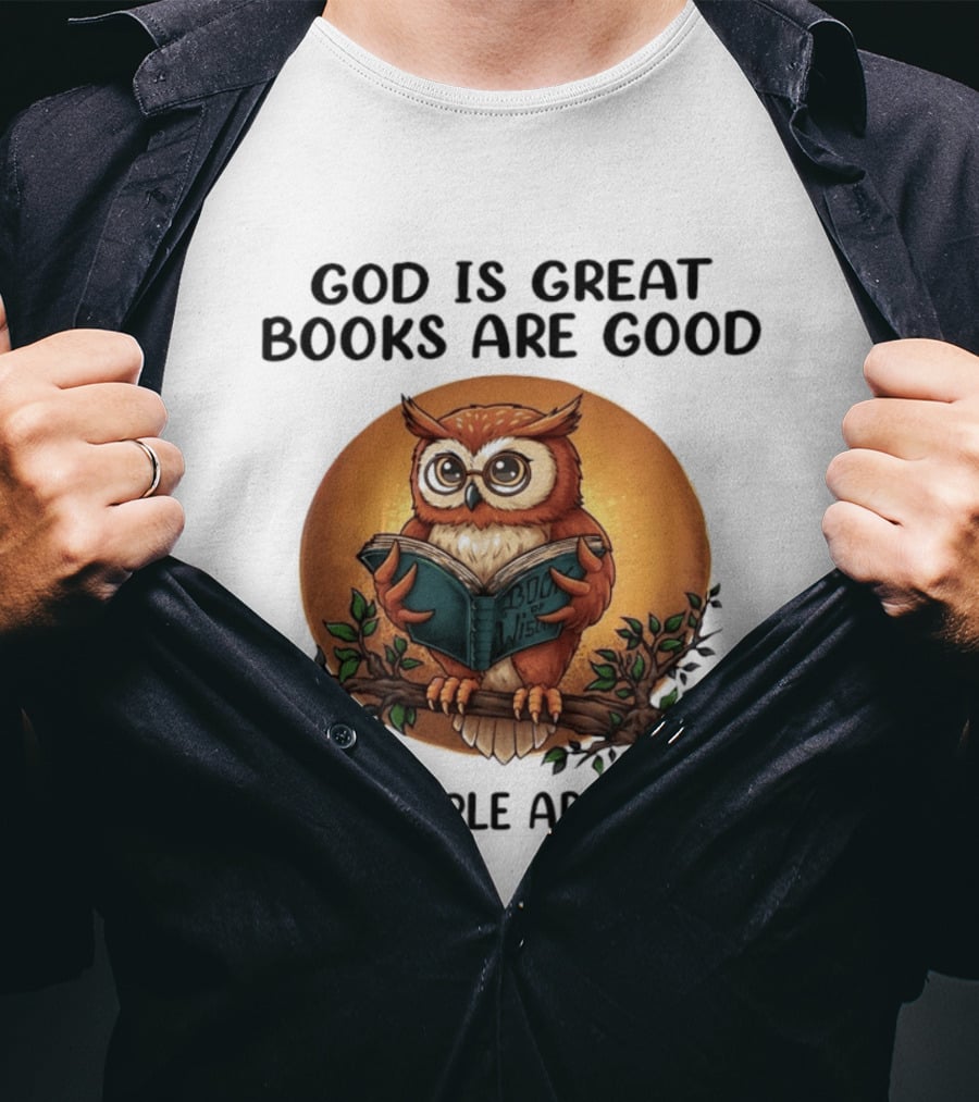 God Is Great Books Are Good And People Are Crazy Reading Owl Wisdom T-Shirt
