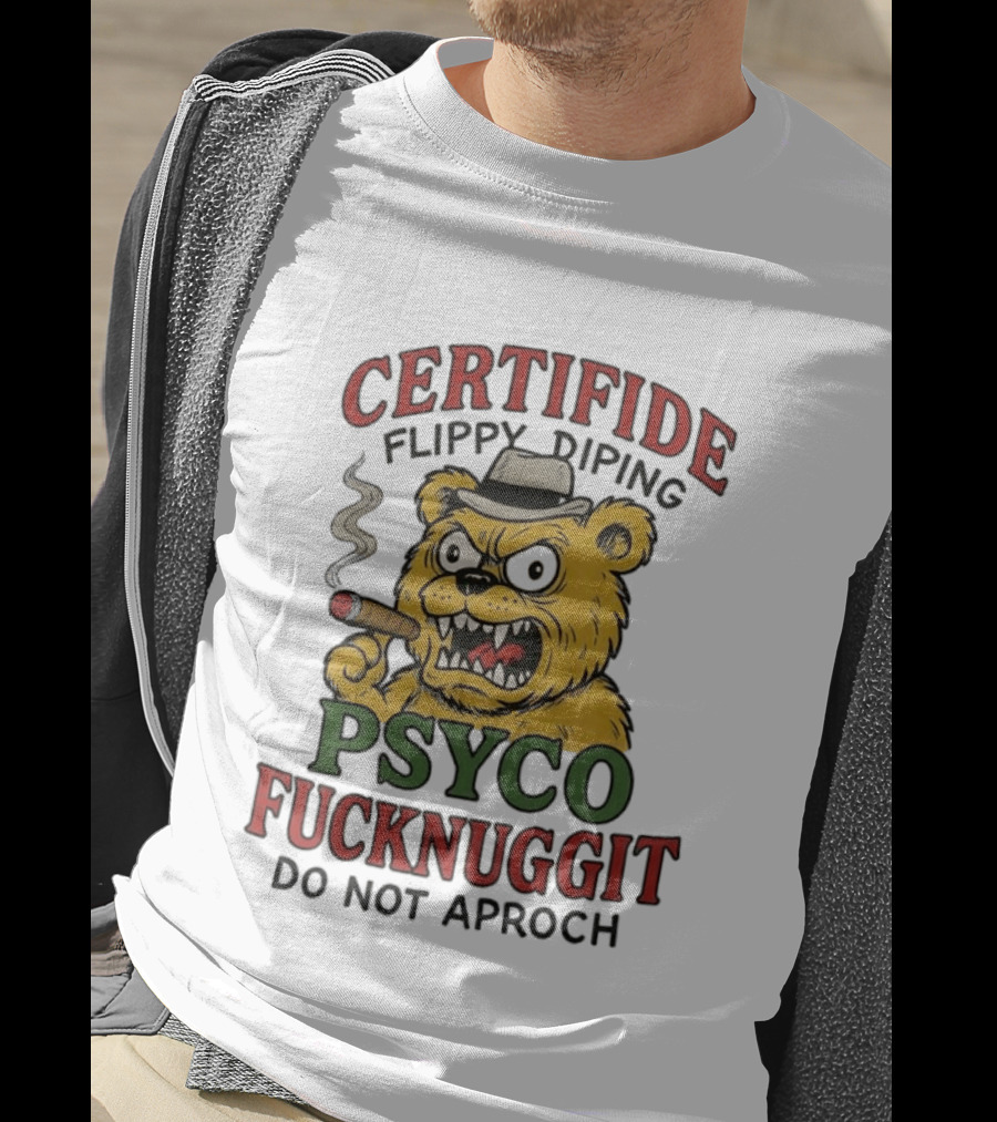 CERTIFIDE Flippy Diping Psyco Fucknuggit Do Not Aproch Smoking Hat Bear T-Shirt