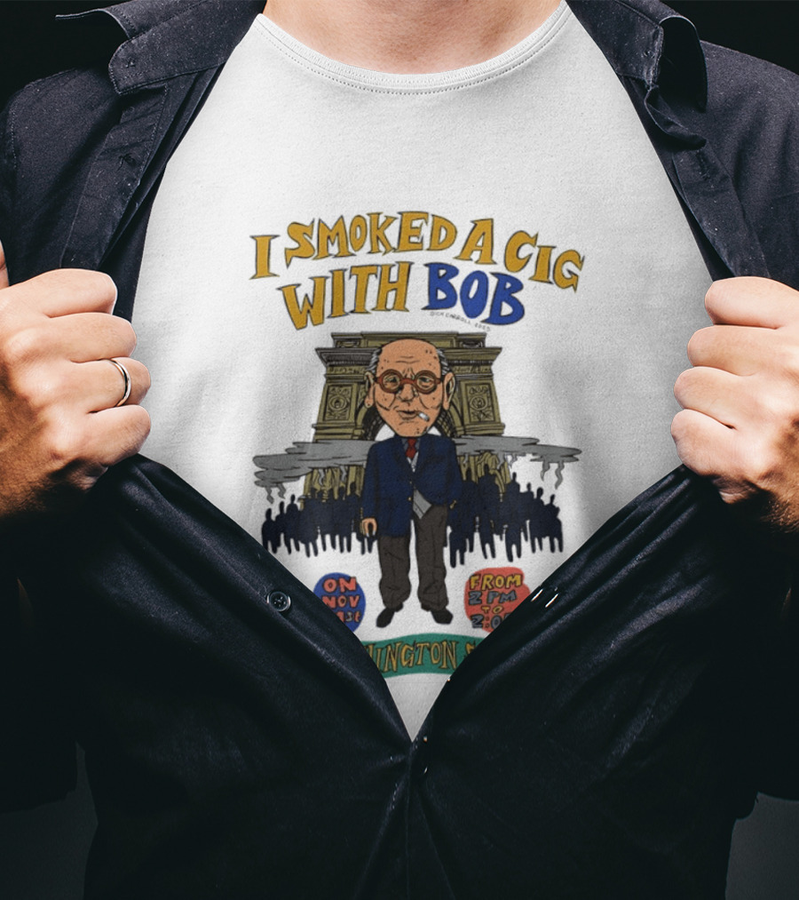 I Smoked A Cig With Bob Washington Sq Park On Nov 21st T-Shirt
