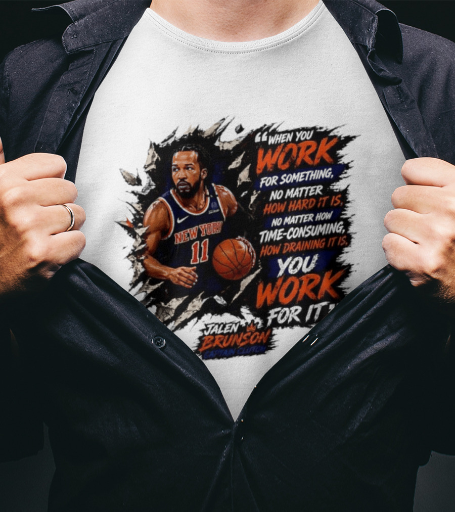Jalen Brunson New York Knicks 11 Work Hard No Matter How Draining It Is Captain Clutch T-Shirt
