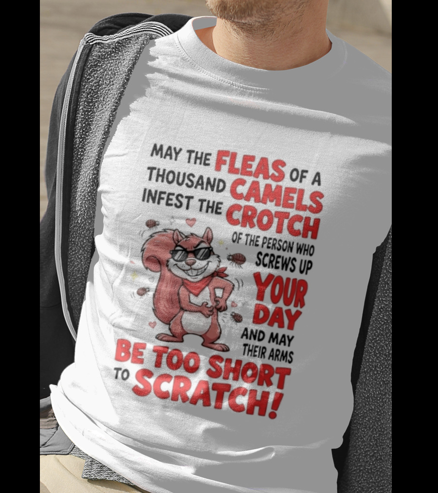 May The Fleas Of A Thousand Camels Infest The Crotch Of The Person Who Screws Up Your Day And May Their Arms Be Too Short To Scratch Funny Squirrel T-Shirt