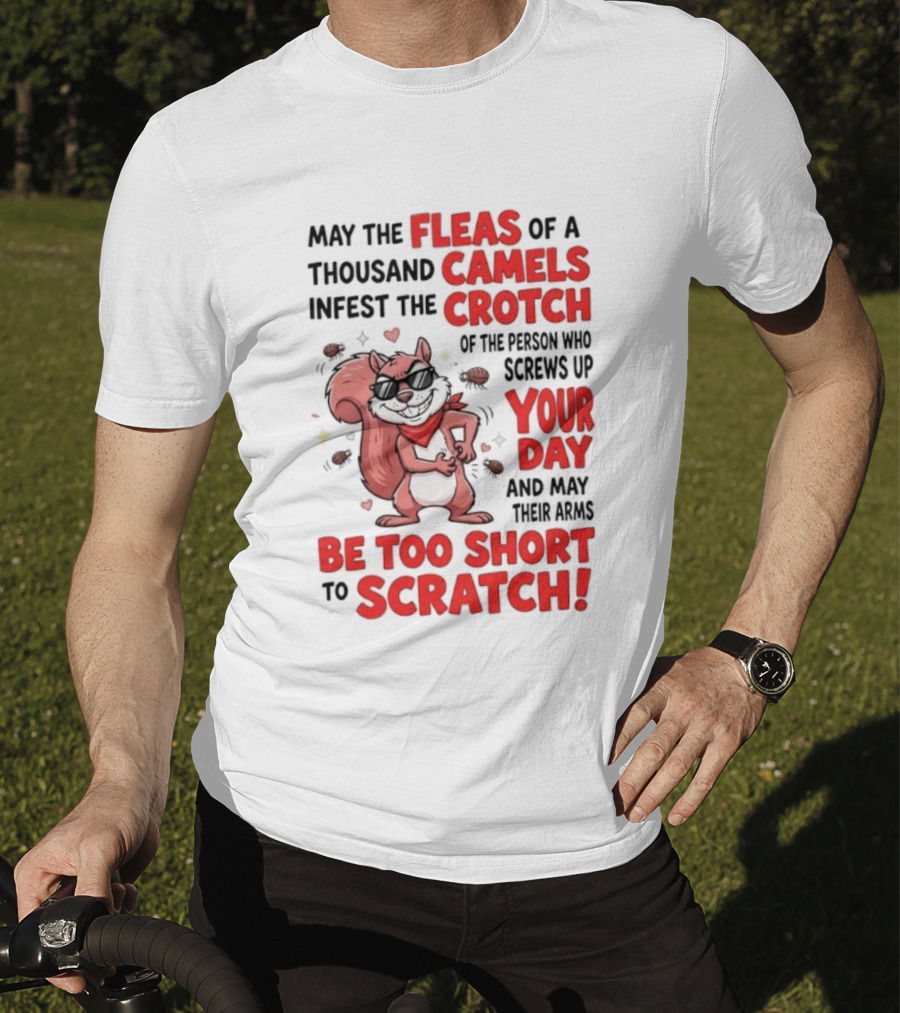 May The Fleas Of A Thousand Camels Infest The Crotch Of The Person Who Screws Up Your Day And May Their Arms Be Too Short To Scratch Funny Squirrel T-Shirt