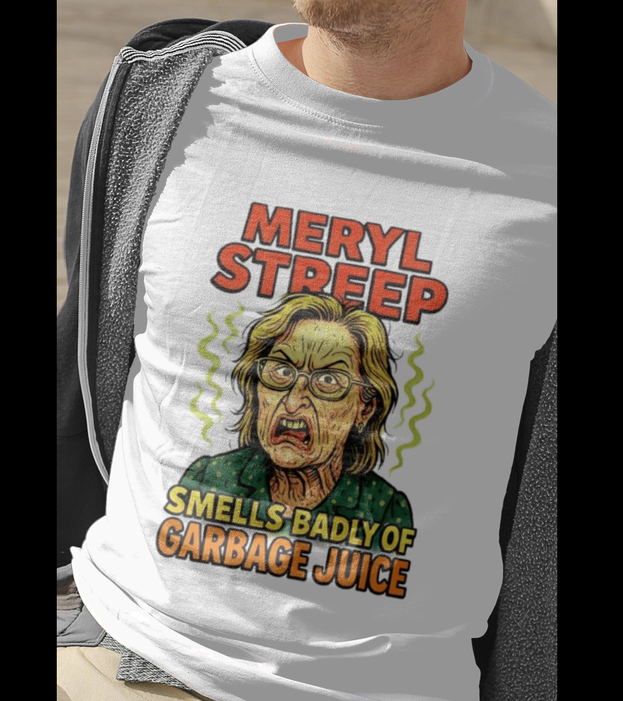 Meryl Streep Smells Badly Of Garbage Juice T-Shirt