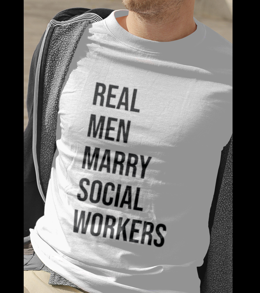 Real Men Marry Social Workers Empowering Message T-Shirt