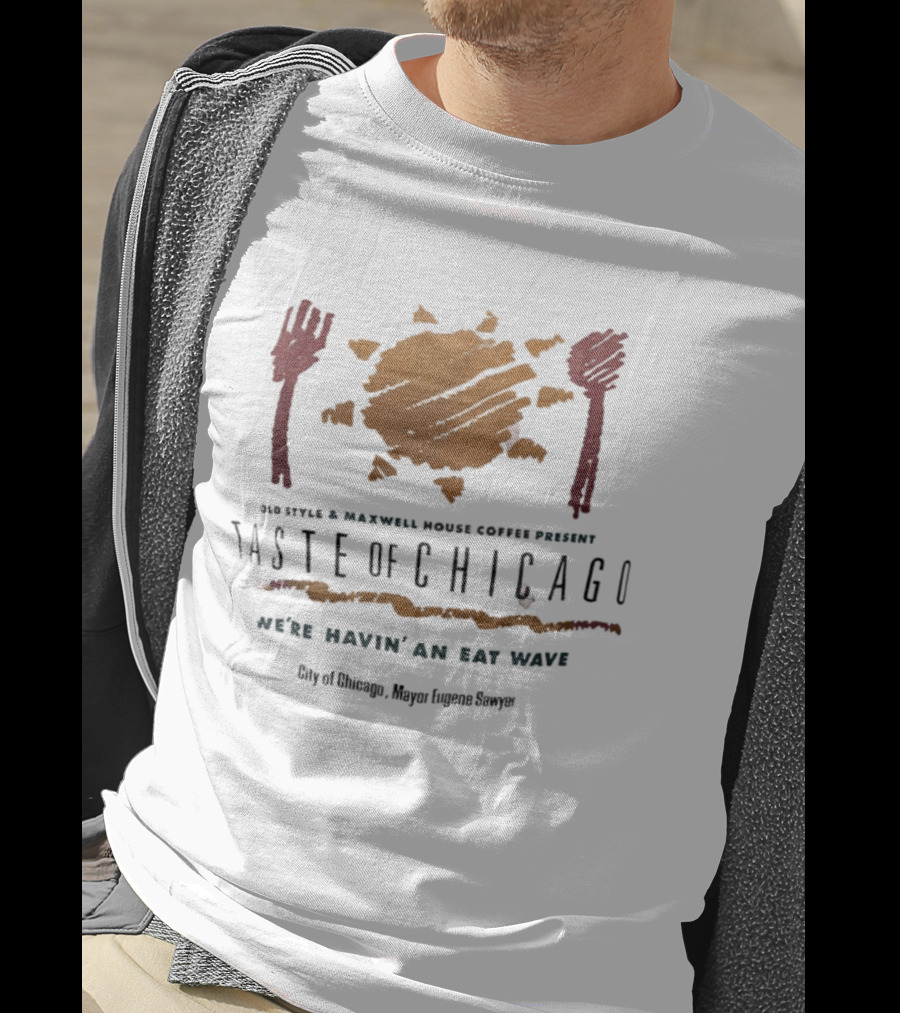 Old Style Maxwell House Coffee Present Taste Of Chicago We're Havin' An Eat Wave City Of Chicago Mayor Eugene Sawyer T-Shirt
