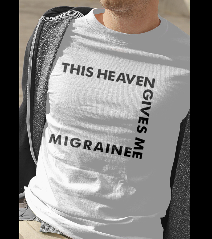 This Heaven Gives Me Migraine T-Shirt