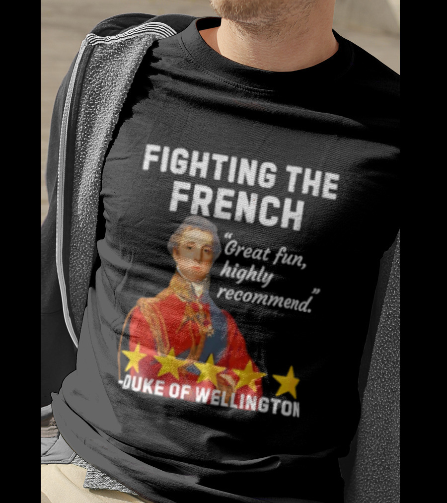 Fighting The French Duke Of Wellington Great Fun Highly Recommend T-Shirt