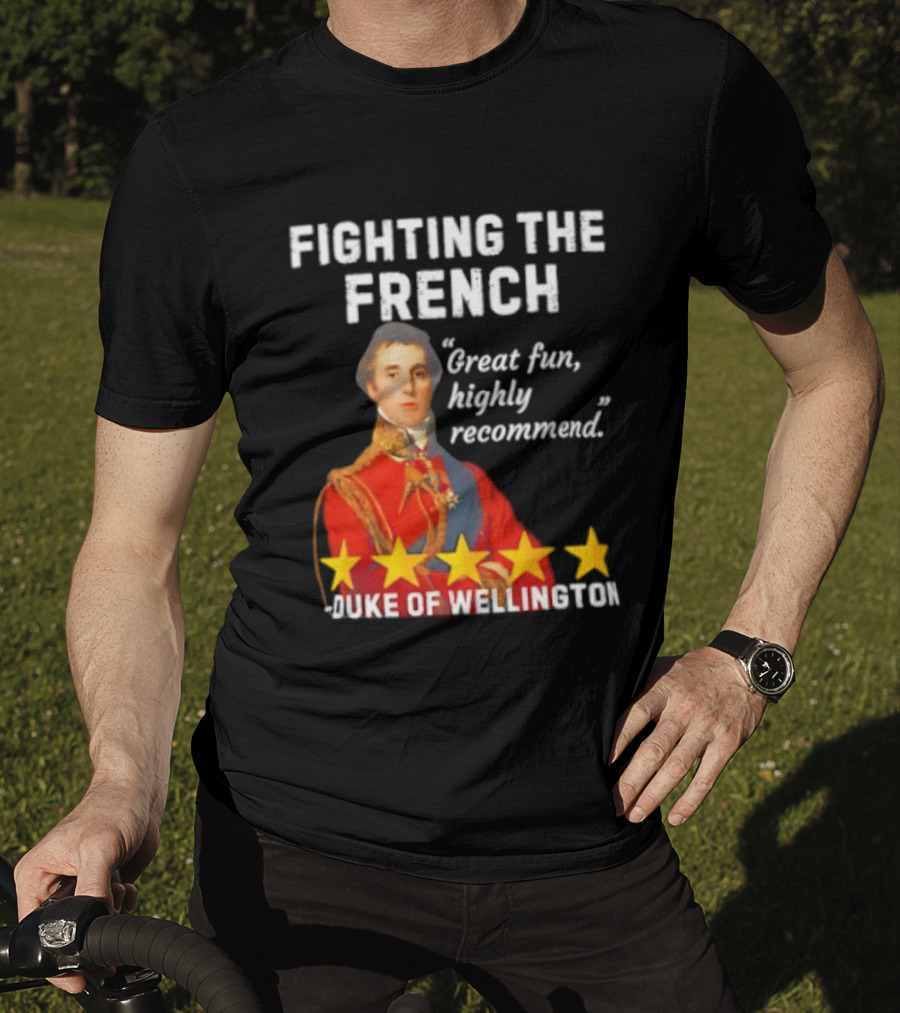 Fighting The French Duke Of Wellington Great Fun Highly Recommend T-Shirt