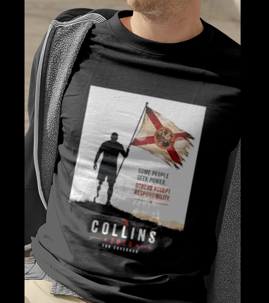 Collins 2026 For Governor Florida Flag Some People Seek Power Others Accept Responsibility T-Shirt