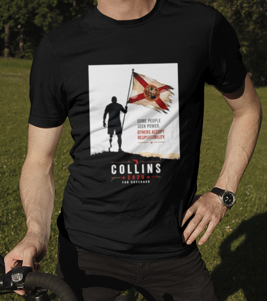 Collins 2026 For Governor Florida Flag Some People Seek Power Others Accept Responsibility T-Shirt
