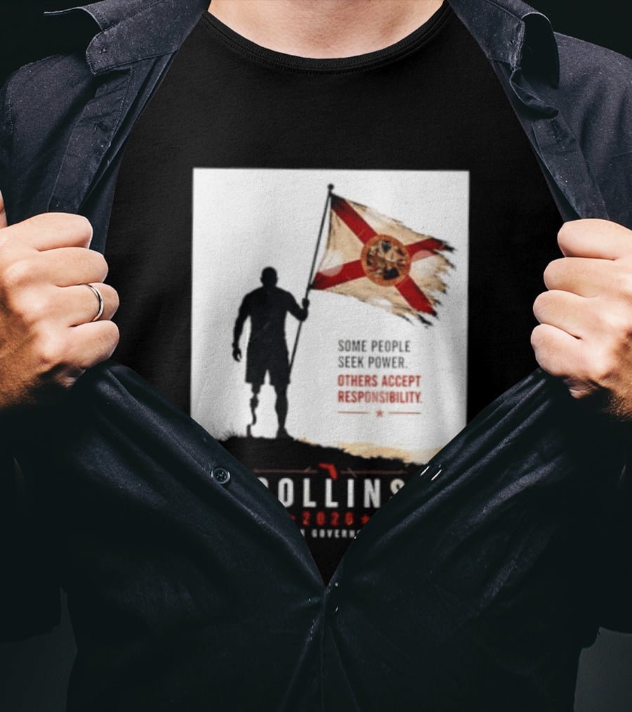 Collins 2026 For Governor Florida Flag Some People Seek Power Others Accept Responsibility T-Shirt