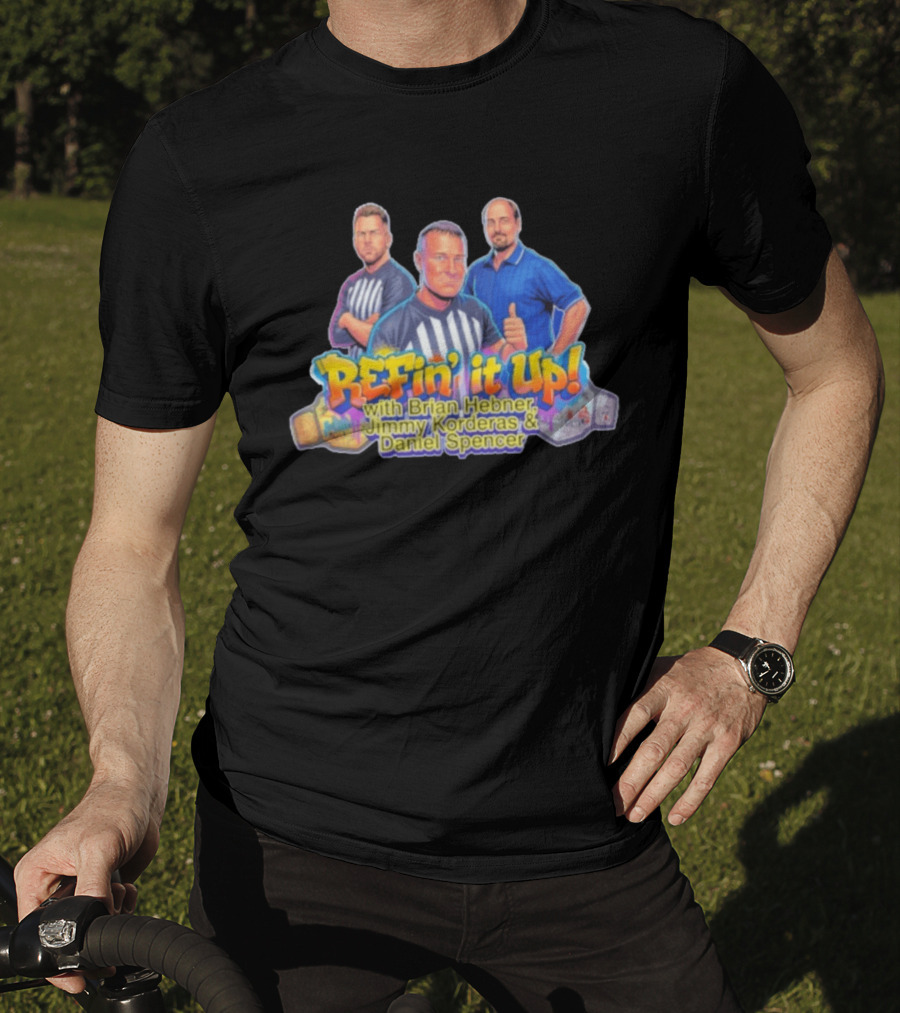 ReFin' It Up With Brian Hebner Jimmy Korderas Daniel Spencer T-Shirt