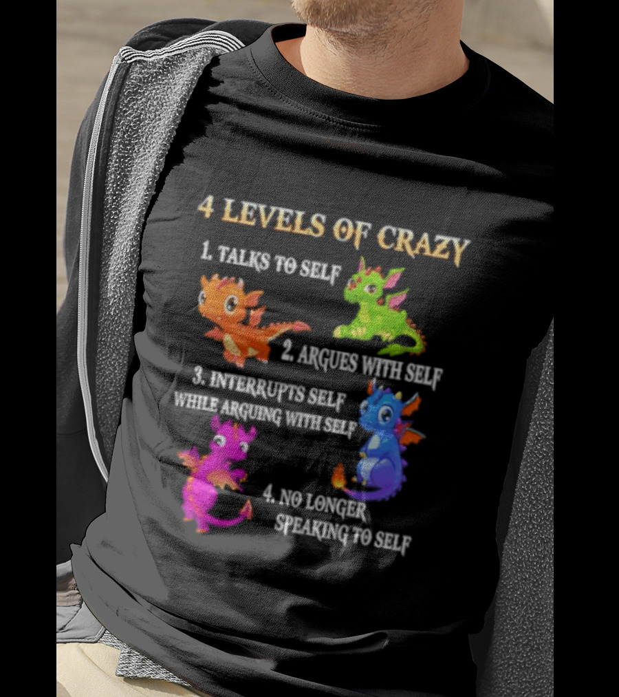 4 Levels Of Crazy Talks To Self Argues With Self Interrupts Self No Longer Speaking With Colorful Dragons T-Shirt