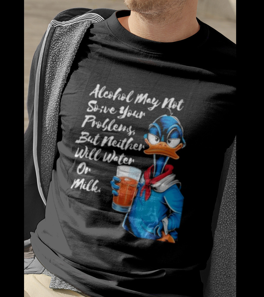 Alcohol May Not Solve Your Problems But Neither Will Water Oil Milk Duck Holding Drink T-Shirt