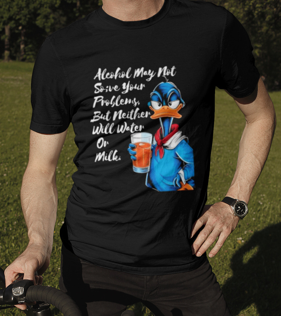 Alcohol May Not Solve Your Problems But Neither Will Water Oil Milk Duck Holding Drink T-Shirt