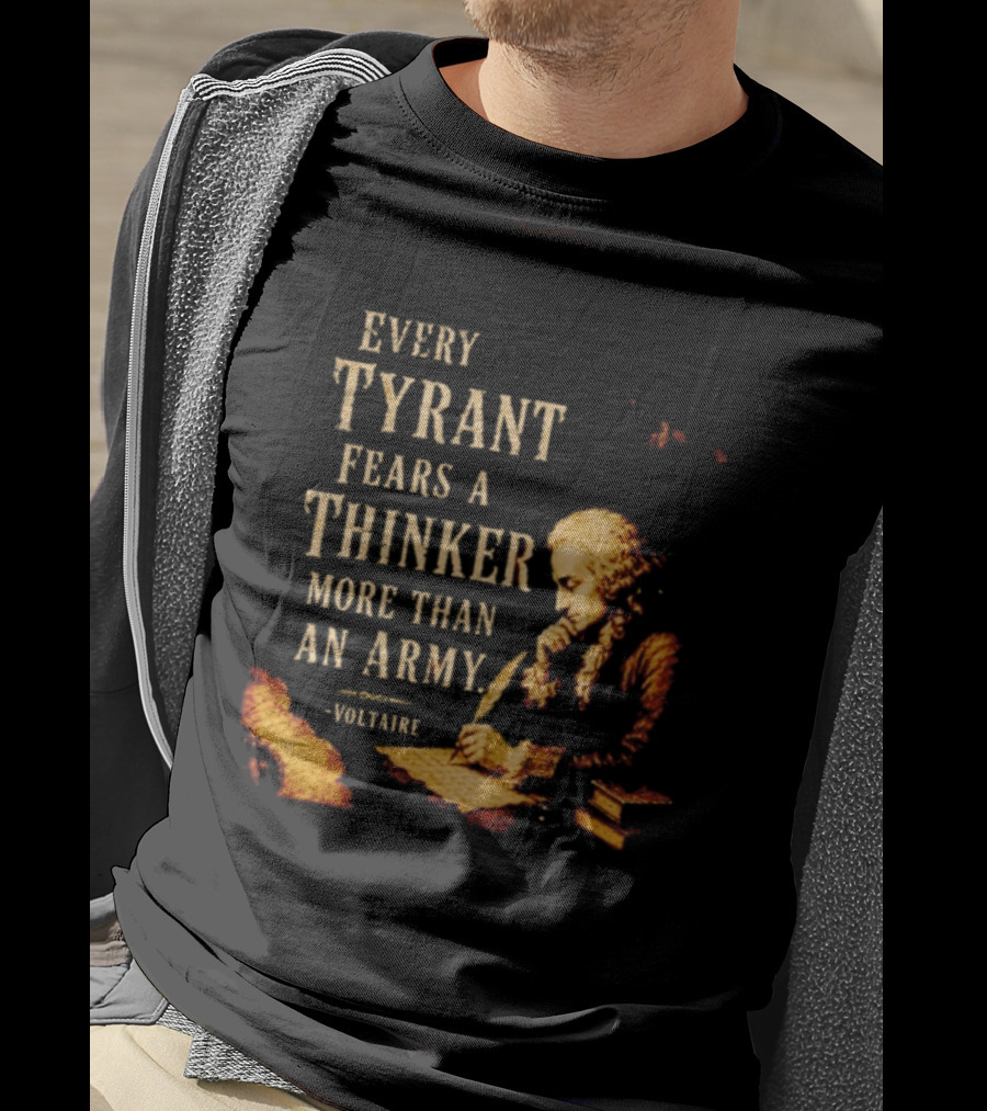 Every Tyrant Fears A Thinker More Than An Army Voltaire Philosophical T-Shirt