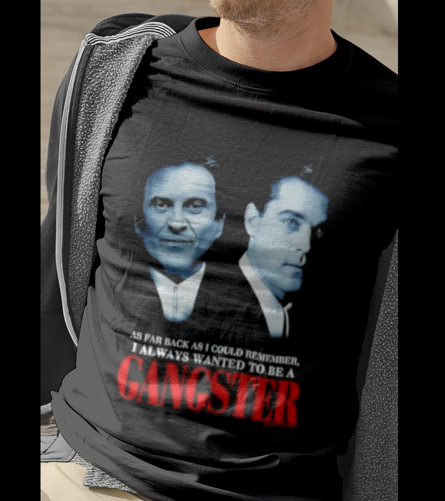 Goodfellas As Far Back As I Could Remember I Always Wanted To Be A Gangster T-Shirt