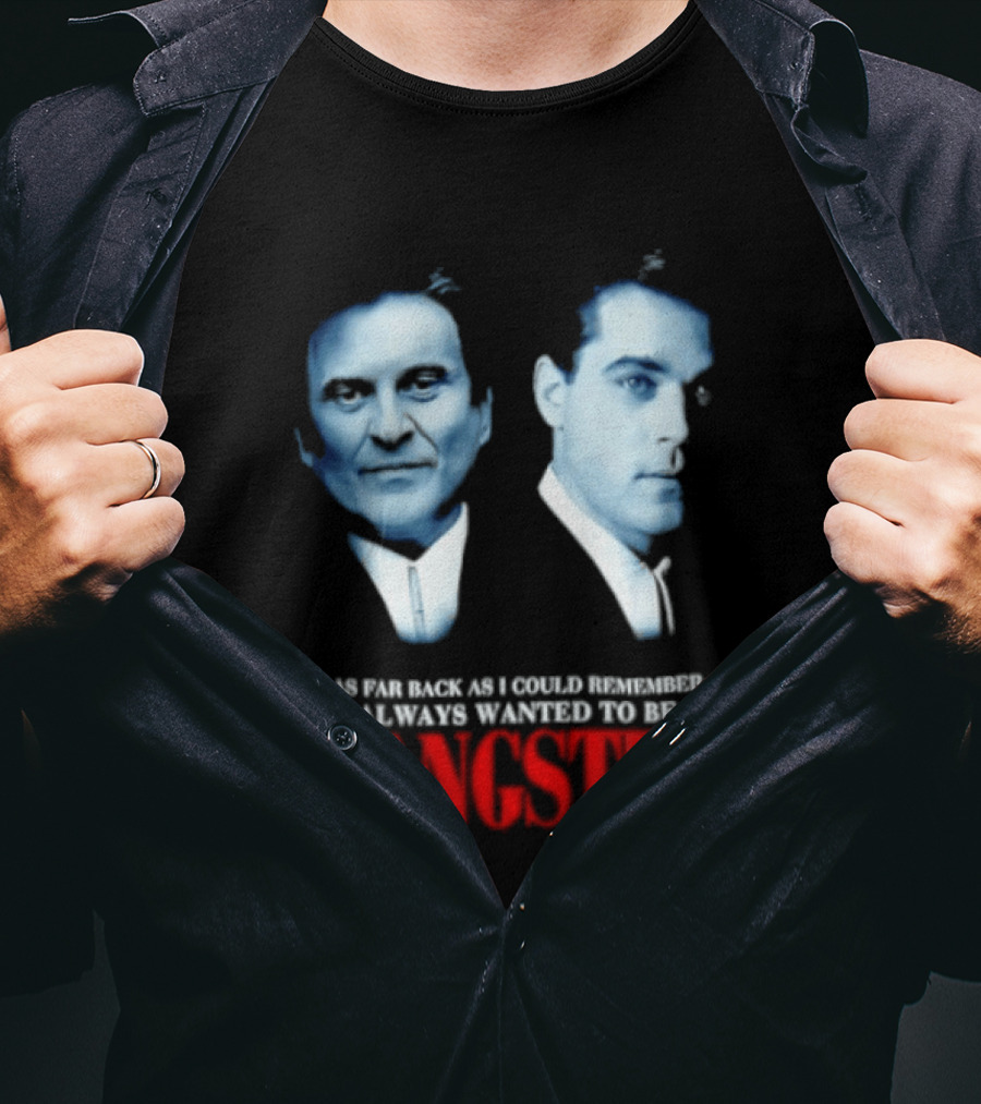 Goodfellas As Far Back As I Could Remember I Always Wanted To Be A Gangster T-Shirt