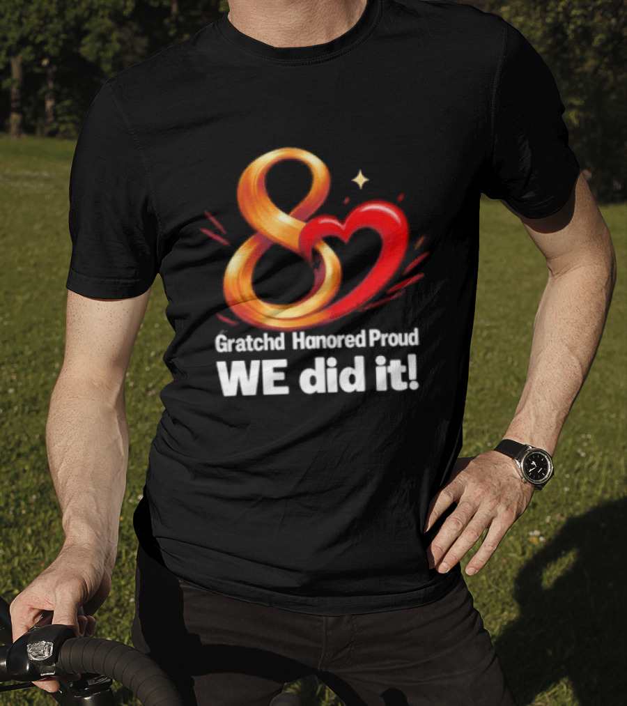 Gratchd Hanored Proud We Did It Achievement Celebration 8 Infinity Heart T-Shirt