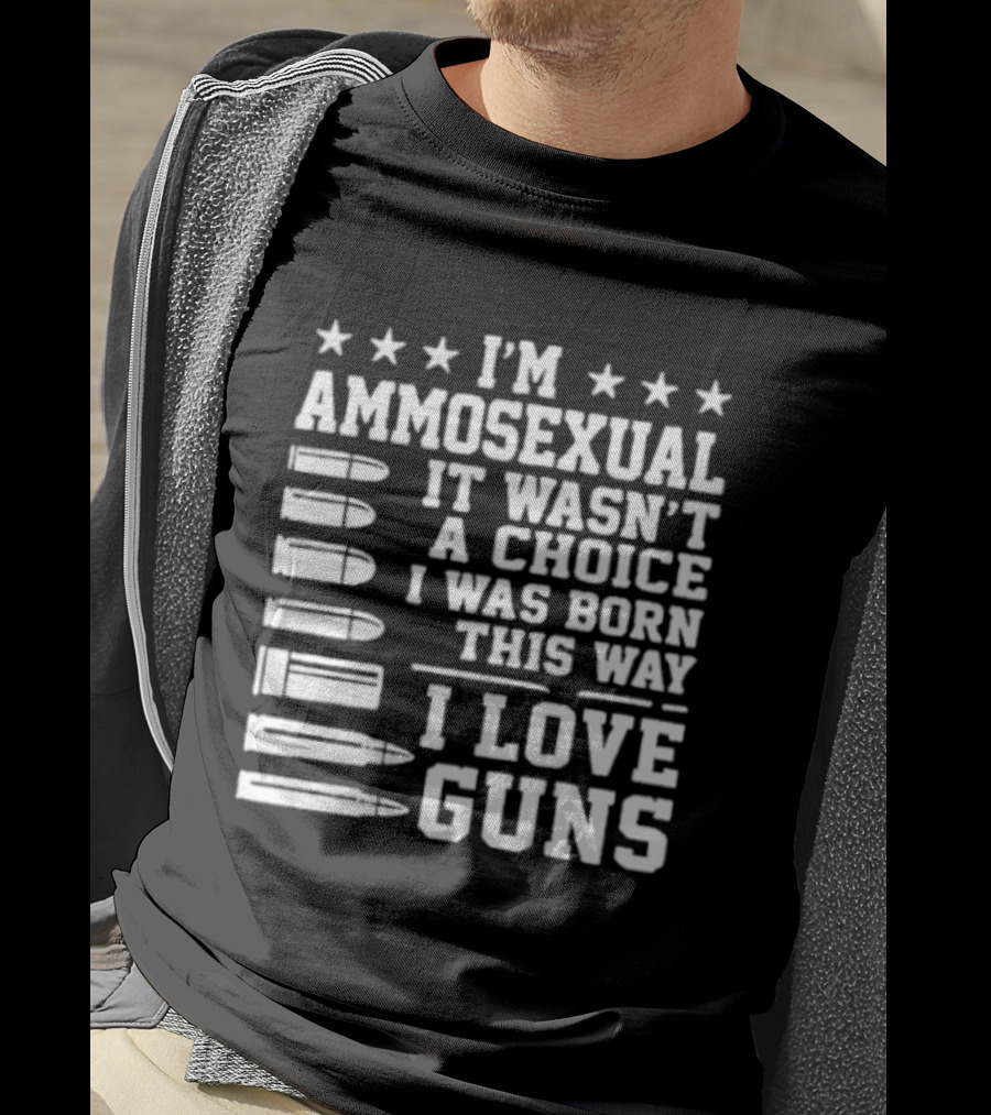 I'm Ammosexual It Wasn't A Choice I Was Born This Way I Love Guns Bullets And Stars T-Shirt