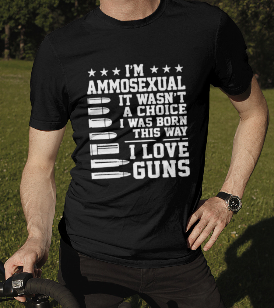 I'm Ammosexual It Wasn't A Choice I Was Born This Way I Love Guns Bullets And Stars T-Shirt