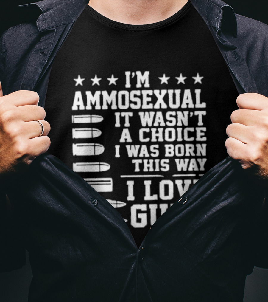 I'm Ammosexual It Wasn't A Choice I Was Born This Way I Love Guns Bullets And Stars T-Shirt