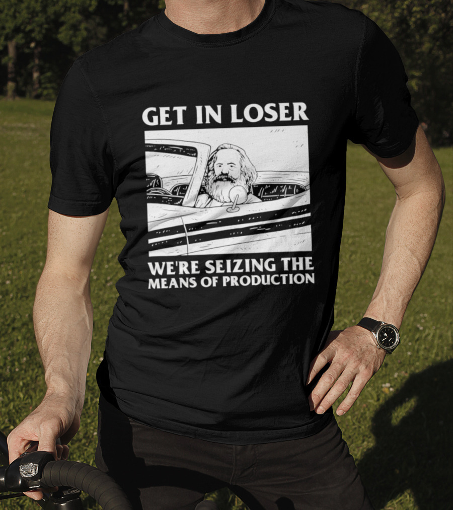 Get In Loser We're Seizing The Means Of Production Karl Marx In Car T-Shirt