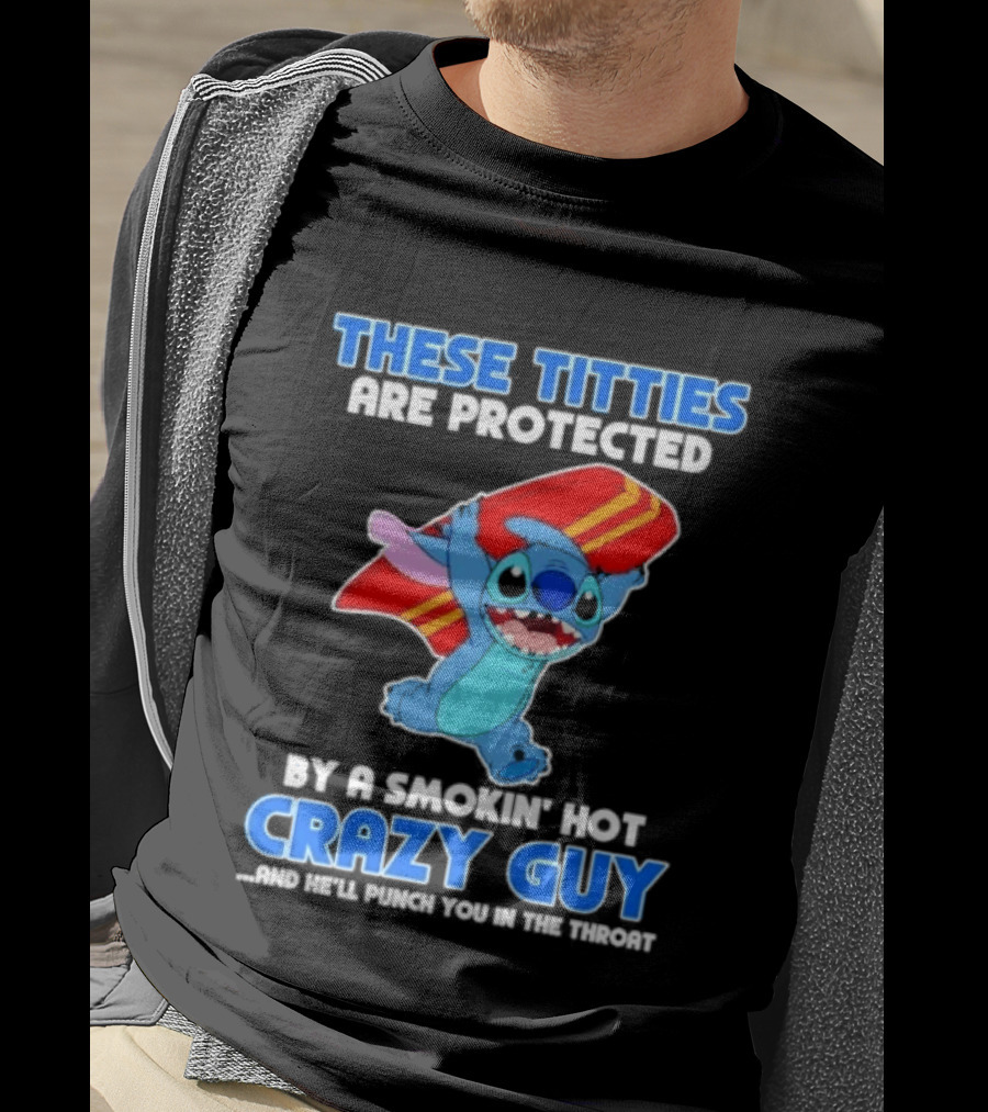 Stitch These Titties Are Protected By A Smokin' Hot Crazy Guy T-Shirt