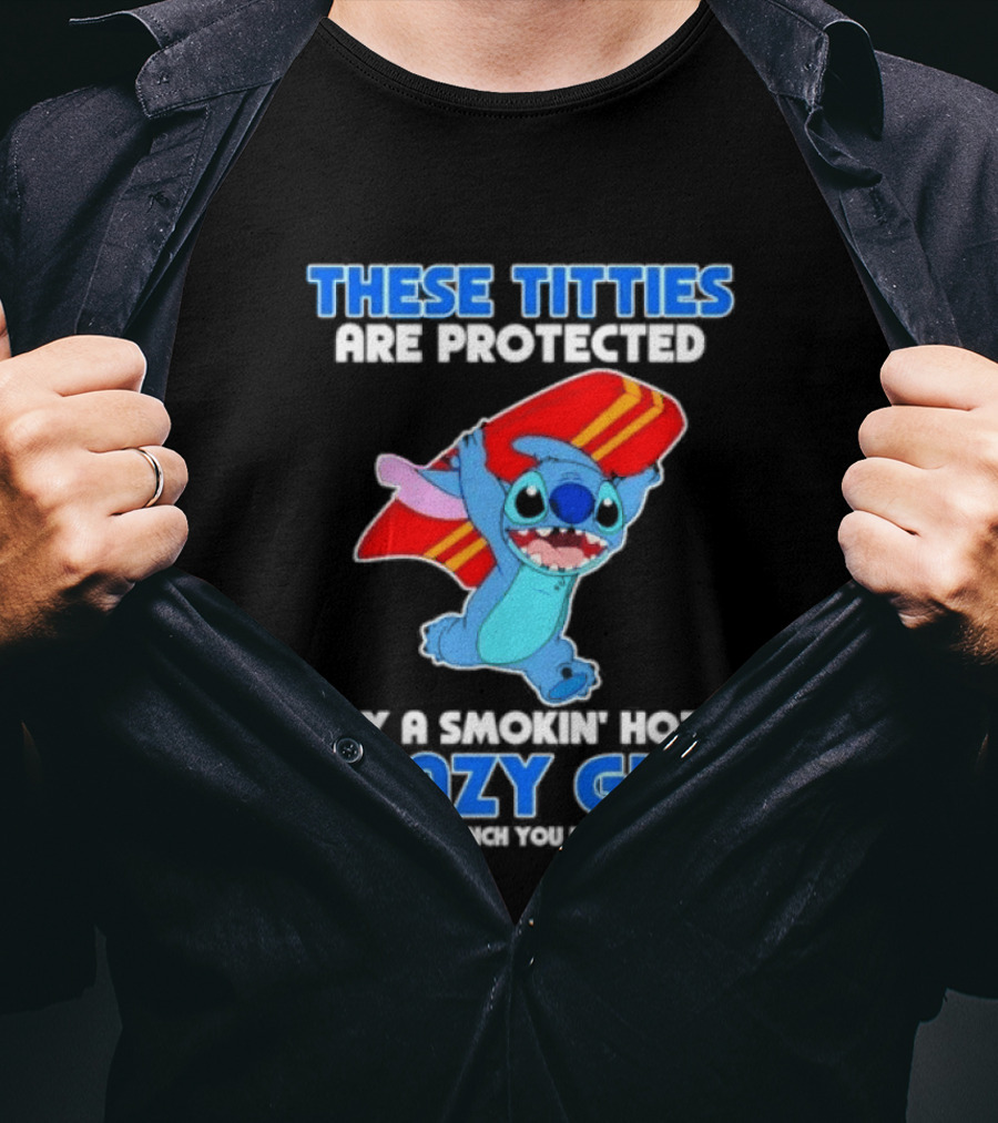 Stitch These Titties Are Protected By A Smokin' Hot Crazy Guy T-Shirt