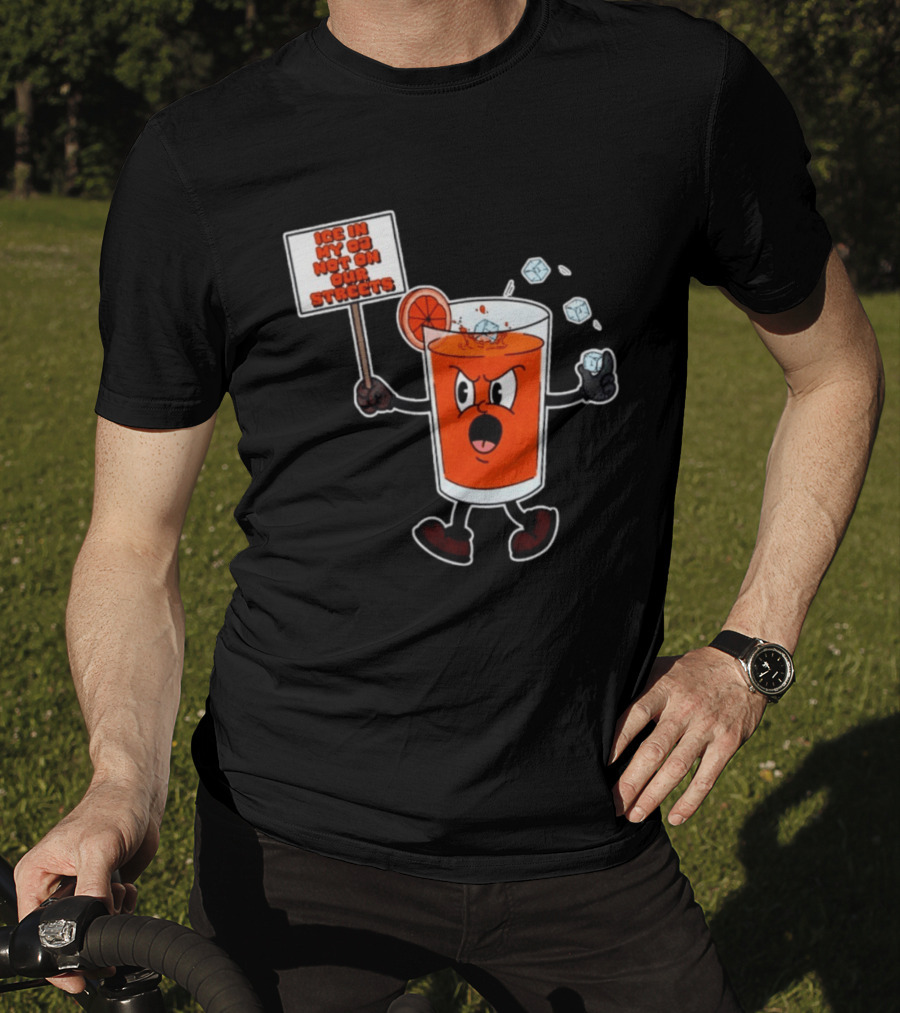 Ice In My OJ Not On Our Streets T-Shirt