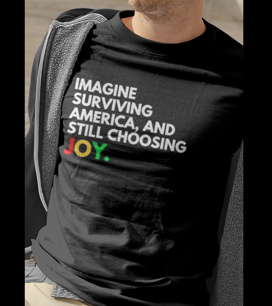 Imagine Surviving America And Still Choosing Joy Multicolor T-Shirt