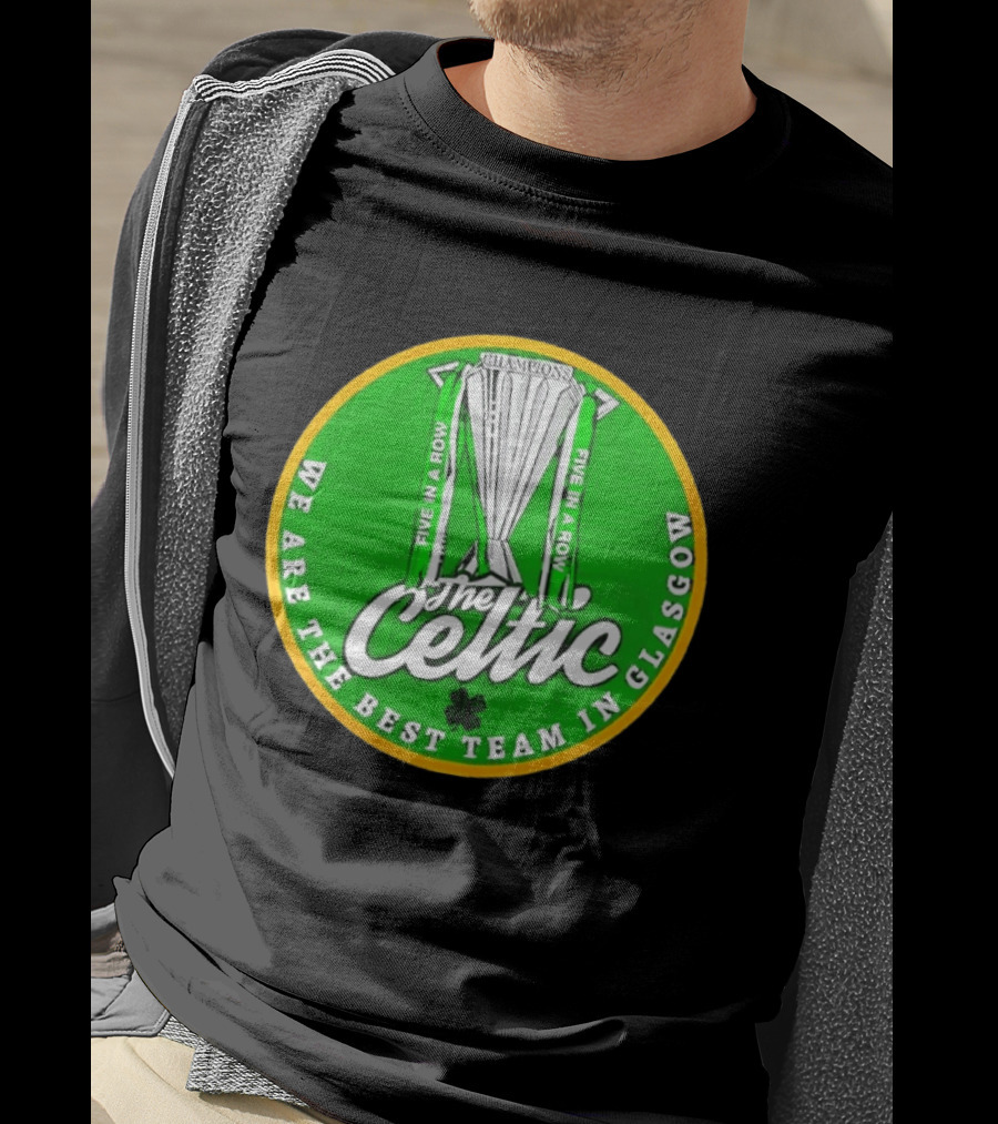 Celtic FC Five In A Row Champions We Are The Best Team In Glasgow T-Shirt