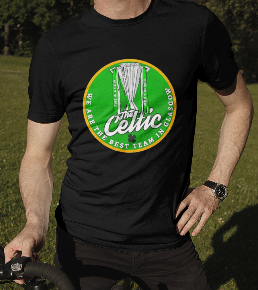 Celtic FC Five In A Row Champions We Are The Best Team In Glasgow T-Shirt