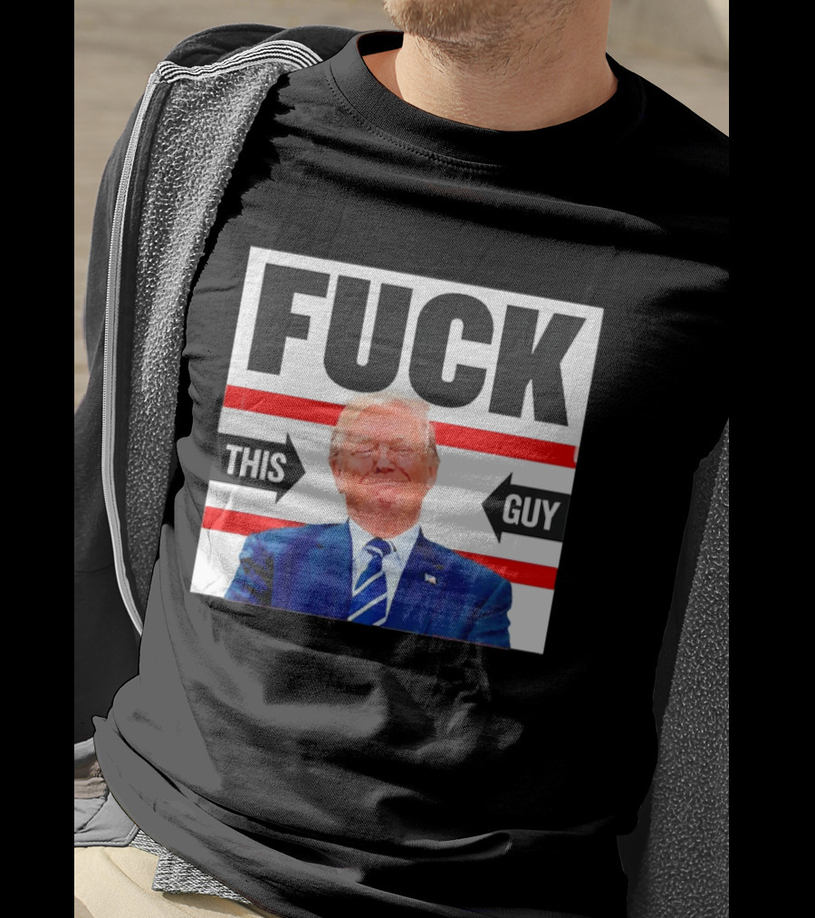 F*** This Guy Anti Trump T-Shirt