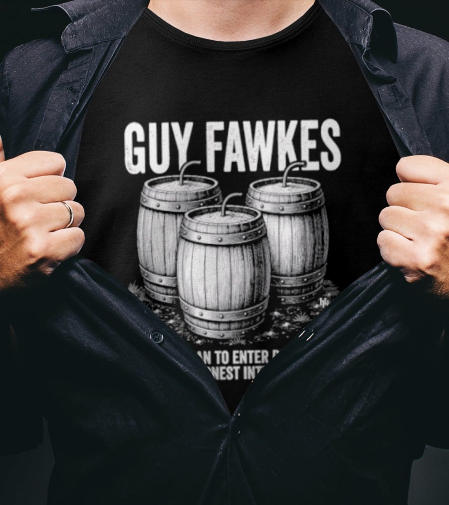 Guy Fawkes The Only Man To Enter Parliament With Honest Intentions Barrels T-Shirt