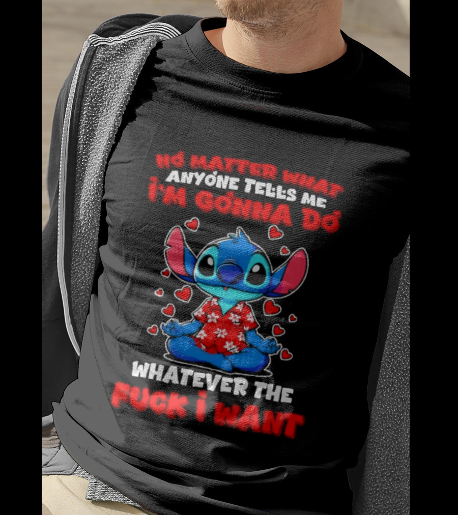 Stitch No Matter What Anyone Tells Me I'm Gonna Do Whatever I Want T-Shirt