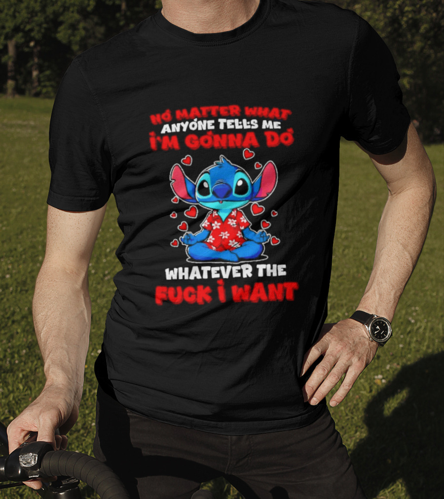 Stitch No Matter What Anyone Tells Me I'm Gonna Do Whatever I Want T-Shirt